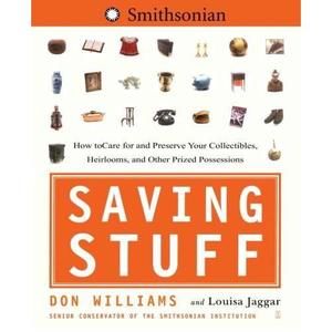 Saving Stuff: How to Care for and Preserve Your Collectibles, Heirlooms, and Oth